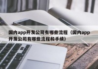 国内app开发公司有哪些流程（国内app开发公司有哪些流程和手续）