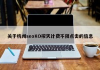 关于杭州seoKO按天计费不限点击的信息