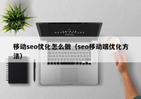 移动seo优化怎么做（seo移动端优化方法）