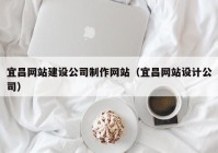 宜昌网站建设公司制作网站（宜昌网站设计公司）