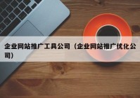 企业网站推广工具公司（企业网站推广优化公司）