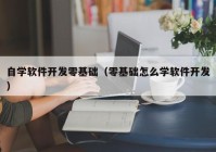 自学软件开发零基础（零基础怎么学软件开发）