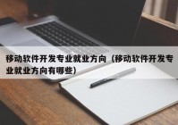 移动软件开发专业就业方向（移动软件开发专业就业方向有哪些）