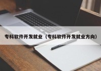 专科软件开发就业（专科软件开发就业方向）