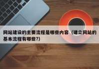 网站建设的主要流程是哪些内容（建立网站的基本流程有哪些?）