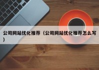 公司网站优化推荐（公司网站优化推荐怎么写）