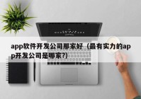 app软件开发公司那家好（最有实力的app开发公司是哪家?）