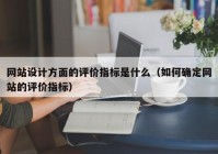 网站设计方面的评价指标是什么（如何确定网站的评价指标）