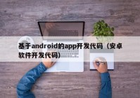 基于android的app开发代码（安卓软件开发代码）