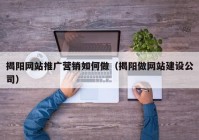 揭阳网站推广营销如何做（揭阳做网站建设公司）