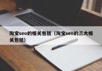 淘宝seo的相关包括（淘宝seo的三大相关包括）