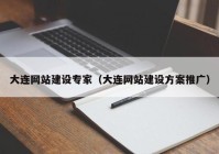 大连网站建设专家（大连网站建设方案推广）