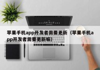 苹果手机app开发者需要更新（苹果手机app开发者需要更新嘛）