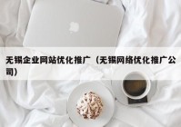 无锡企业网站优化推广（无锡网络优化推广公司）