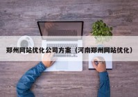 郑州网站优化公司方案（河南郑州网站优化）