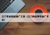 江门专业网站推广工具（江门网站建设推广平台）