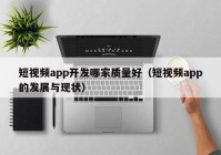 短视频app开发哪家质量好（短视频app的发展与现状）