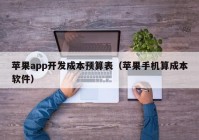 苹果app开发成本预算表（苹果手机算成本软件）