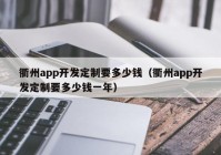 衢州app开发定制要多少钱（衢州app开发定制要多少钱一年）