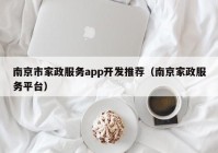 南京市家政服务app开发推荐（南京家政服务平台）