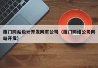 厦门网站设计开发网页公司（厦门网络公司网站开发）