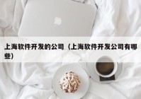 上海软件开发的公司（上海软件开发公司有哪些）