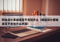 网站设计基础语言不包括什么（网站设计基础语言不包括什么内容）