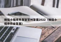 微信小程序开发智慧树答案2022（微信小程序作业答案）