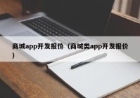 商城app开发报价（商城类app开发报价）