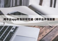 跨平台app开发环境搭建（跨平台开发需要）