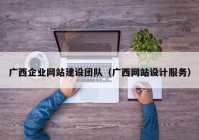 广西企业网站建设团队（广西网站设计服务）