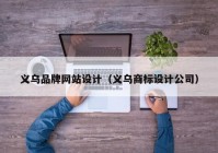 义乌品牌网站设计（义乌商标设计公司）