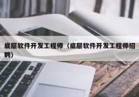 底层软件开发工程师（底层软件开发工程师招聘）