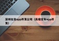 深圳社交app开发公司（高端交友app开发）