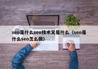 seo是什么seo技术又是什么（seo是什么seo怎么做）