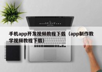 手机app开发视频教程下载（app制作教学视频教程下载）