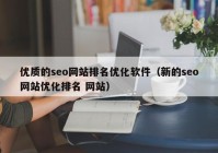 优质的seo网站排名优化软件（新的seo网站优化排名 网站）