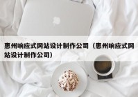 惠州响应式网站设计制作公司（惠州响应式网站设计制作公司）