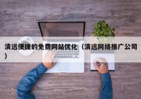 清远便捷的免费网站优化（清远网络推广公司）