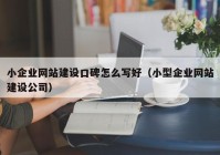 小企业网站建设口碑怎么写好（小型企业网站建设公司）