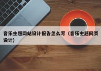 音乐主题网站设计报告怎么写（音乐主题网页设计）