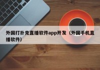 外国打扑克直播软件app开发（外国手机直播软件）