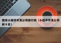 西安小程序开发公司排行榜（小程序开发公司前十名）