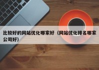 比较好的网站优化哪家好（网站优化排名哪家公司好）