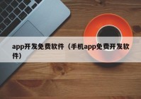 app开发免费软件（手机app免费开发软件）