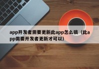 app开发者需要更新此app怎么搞（此app需要开发者更新才可以）