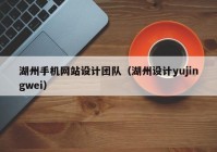 湖州手机网站设计团队（湖州设计yujingwei）