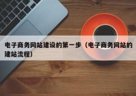 电子商务网站建设的第一步（电子商务网站的建站流程）