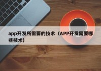 app开发所需要的技术（APP开发需要哪些技术）