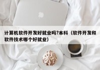 计算机软件开发好就业吗?本科（软件开发和软件技术哪个好就业）